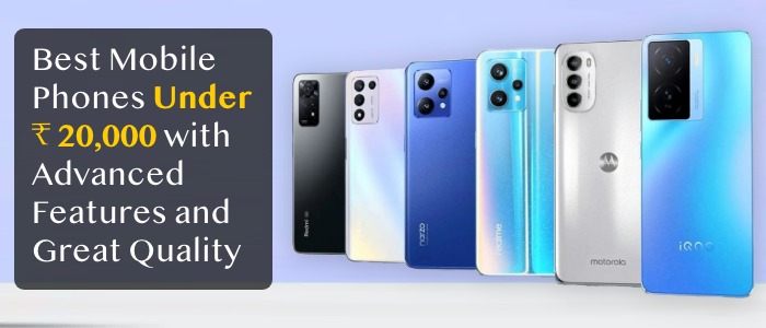 Find the Best Mobile Phones Under ₹ 20000 with Advanced Features and Great Quality