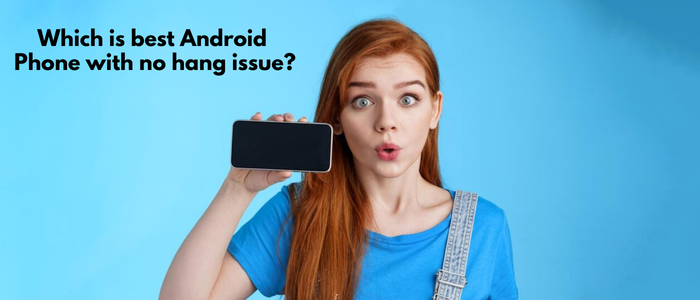 Which is the Best Android Phone with No Hang Issue?