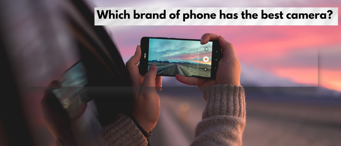 Which Brand of Phone Has the Best Camera?