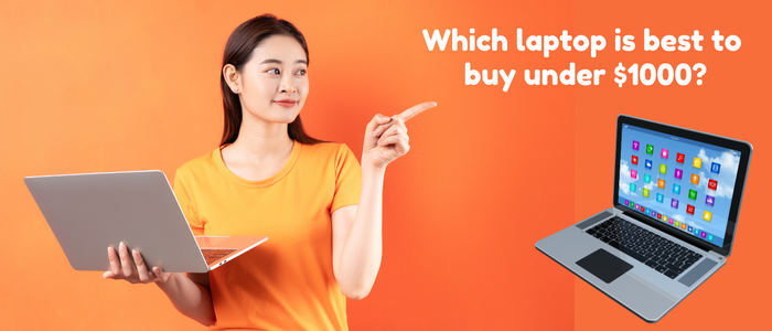 Which laptop is best to buy under $1000?
