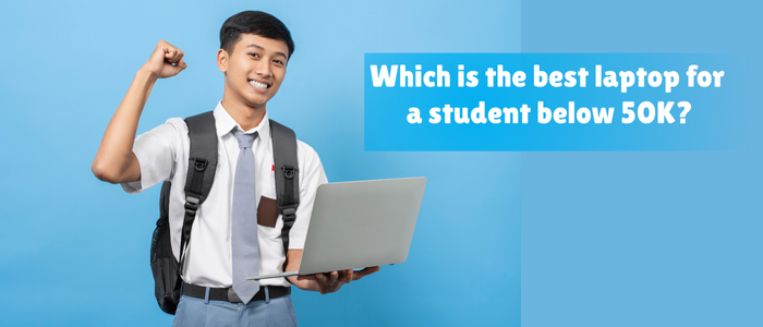Which is the Best Laptop for a Student Below 50K?