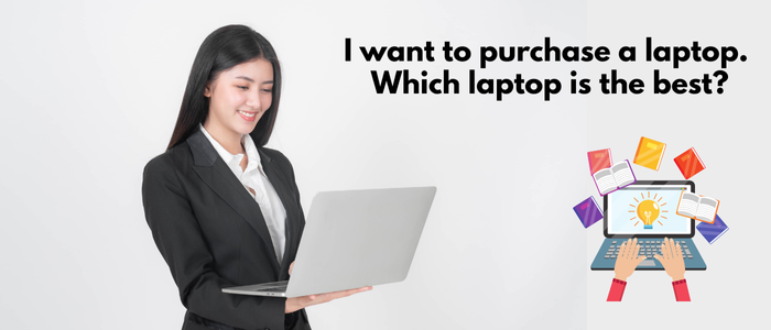 I want to purchase a laptop. Which laptop is the best?