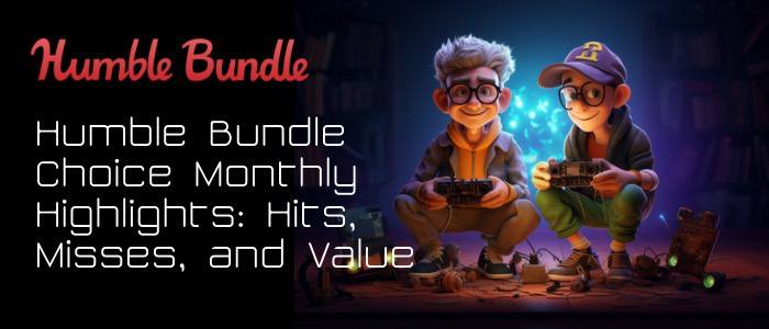 Humble Bundle Choice Monthly Highlights: Hits, Misses, and Value
